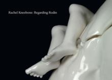 Rachel Kneebone : Regarding Rodin