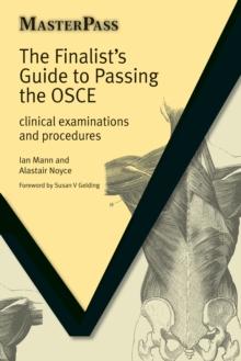 The Finalists Guide to Passing the OSCE : Clinical Examinations and Procedures