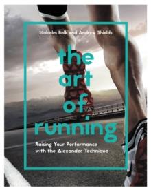 The Art of Running : Raising Your Performance with the Alexander Technique