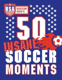 USA Soccer Guy's 50 Insane Soccer Moments