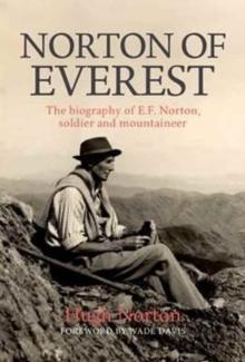 Norton of Everest : The biography of E.F. Norton, soldier and mountaineer