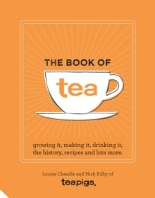 The Book of Tea : Growing it, making it, drinking it, the history, recipes and lots more