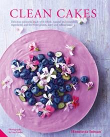 Clean Cakes : Delicious pAtisserie made with whole, natural and nourishing ingredients and free from gluten, dairy and refined sugar