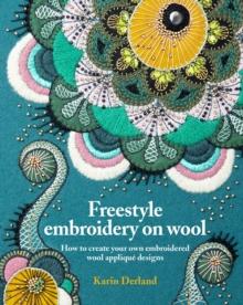 Freestyle Embroidery on Wool : How to create your own embroidered wool applique designs