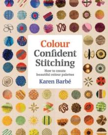 Colour Confident Stitching : How to Create Beautiful Colour Palettes