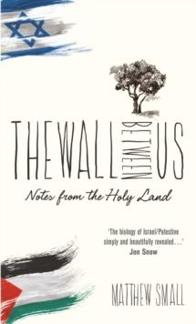 The Wall Between Us : Notes from the Holy Land