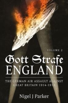 Gott Strafe England : The German Air Assault Against Great Britain 1914-1918 Volume 2