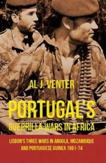 Portugal'S Guerilla Wars in Africa : Lisbon'S Three Wars in Angola, Mozambique and Portugese Guinea 1961-74