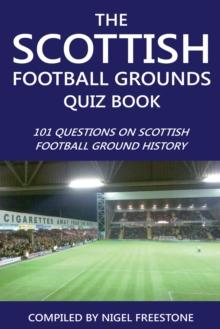 The Scottish Football Grounds Quiz Book : 101 Questions on Scottish Football Ground History