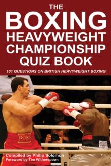 The Boxing Heavyweight Championship Quiz Book : 101 Questions on British Heavyweight Boxing