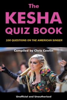 The Kesha Quiz Book : 100 Questions on the American Singer