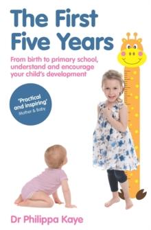 The First Five Years : From birth to primary school, understand and encourage your child's development