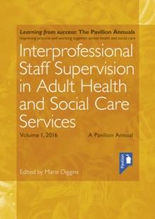 Interprofessional Staff Supervision in Adult Health and Social Care Services Volume 1 : A Pavilion Annual 2016