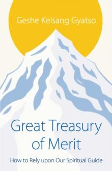 Great Treasury of Merit : How to Rely upon a Spiritual Guide