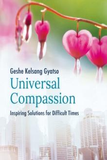 Universal Compassion : Inspiring Solutions for Difficult Times