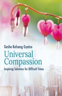 Universal Compassion : Inspiring Solutions for Difficult Times