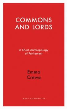 Commons and Lords : A Short Anthropology of Parliament