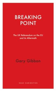 Breaking Point : The UK Referendum on the EU and Its Aftermath