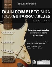 O Guia Completo para Tocar Blues na Guitarra Livro Dois : Frases Melódicas