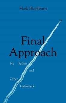 Final Approach : My Father and Other Turbulence