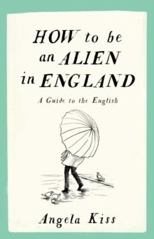 How to be an Alien in England : A Guide to the English