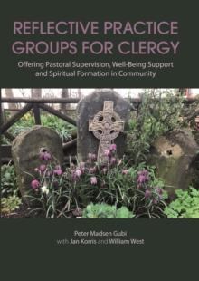 Reflective Practice Groups for Clergy : Offering Pastoral Supervision, Well-Being Support and Spiritual Formation in Community