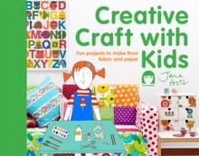 Creative Craft with Kids : 15 fun projects to make from fabric and paper