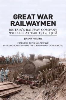 Great War Railwaymen : Britain's Railway Company Workers at War 1914-1918