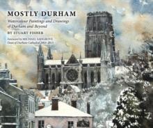 Mostly Durham : Watercolour Paintings and Drawings of Durham and Beyond