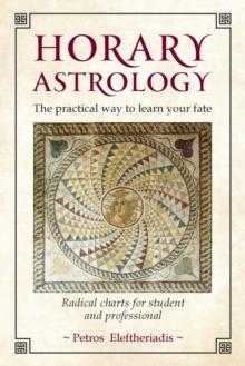 Horary Astrology: The Practical Way to Learn Your Fate : Radical Charts for Student and Professional