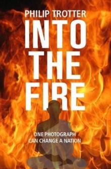 INTO THE FIRE : One Photograph Can Change A Nation