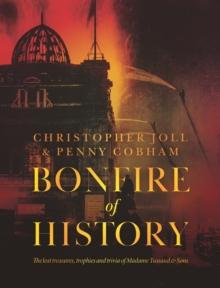 BONFIRE of HISTORY : The Lost Treasures, Trophies & Trivia of Madame Tussaud's