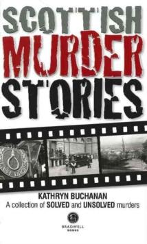 Scottish Murder Stories : A Selecetion of Solved and Unsolved Murders