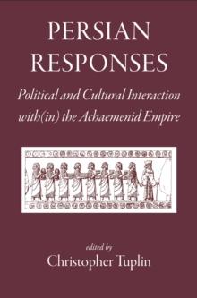 Persian Responses : Political and Cultural Interaction with(in) the Achaemenid Empire