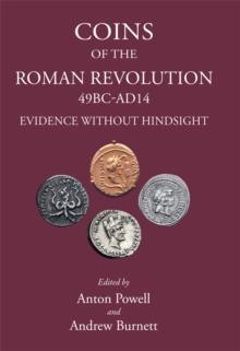 Coins of the Roman Revolution, 49 BC-AD 14 : Evidence Without Hindsight