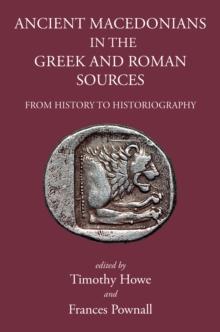 Ancient Macedonians in Greek and Roman Sources : From History to Historiography