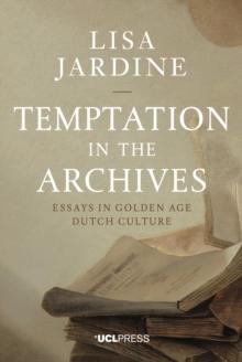 Temptation in the Archives : Essays in Golden Age Dutch Culture