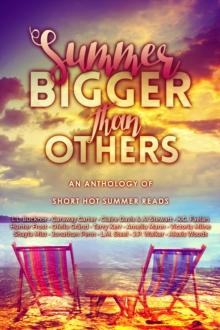 Summer Bigger Than Others: An Anthology of Short Hot Summer Reads