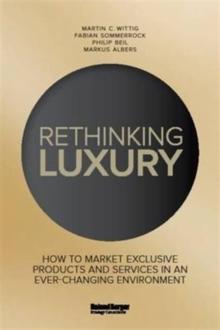 Rethinking Luxury : How to Market Exclusive Products and Services in an Ever-Changing Environment