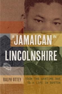 A Jamaican in Lincolnshire : From the wartime RAF to a Life in Boston