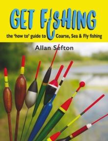 Get Fishing : the 'how to' guide to Coarse, Sea and Fly fishing