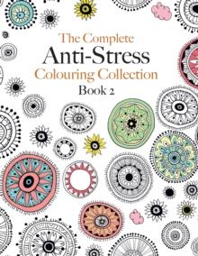 The Complete Anti-stress Colouring Collection Book 2 : The ultimate calming colouring book collection