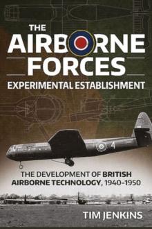 The Airborne Forces Experimental Establishment : The Development of British Airborne Technology 1940-1950