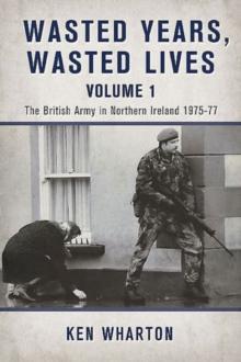 Wasted Years Wasted Lives, Volume 1 : The British Army in Northern Ireland 1975-77