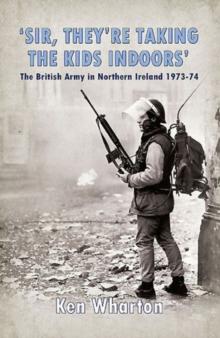 'Sir, They'Re Taking the Kids Indoors' : The British Army in Northern Ireland 1973-74