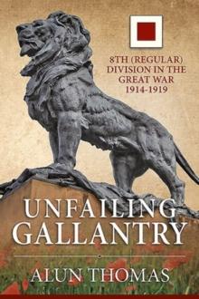 Unfailing Gallantry : 8th (Regular) Division in the Great War 1914-1919