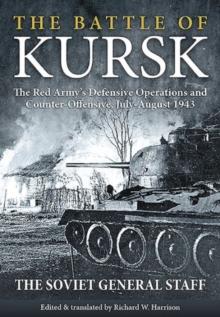 The Battle of Kursk : The Red Army's Defensive Operations and Counter-Offensive, July-August 1943