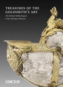 Treasures of the Goldmith's Art : The Michael Wellby Bequest to the Ashmolean Museum