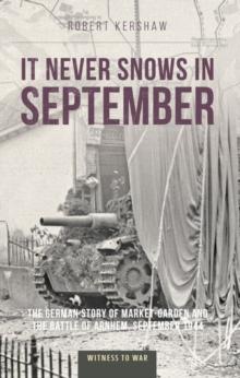 It Never Snows in September : The German View of Market-Garden and the Battle of Arnhem, September 1944