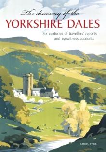 The Discovery of the Yorkshire Dales : Six centuries of travellers' reports and eyewitness accounts